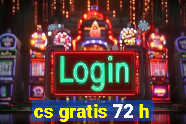 cs gratis 72 h